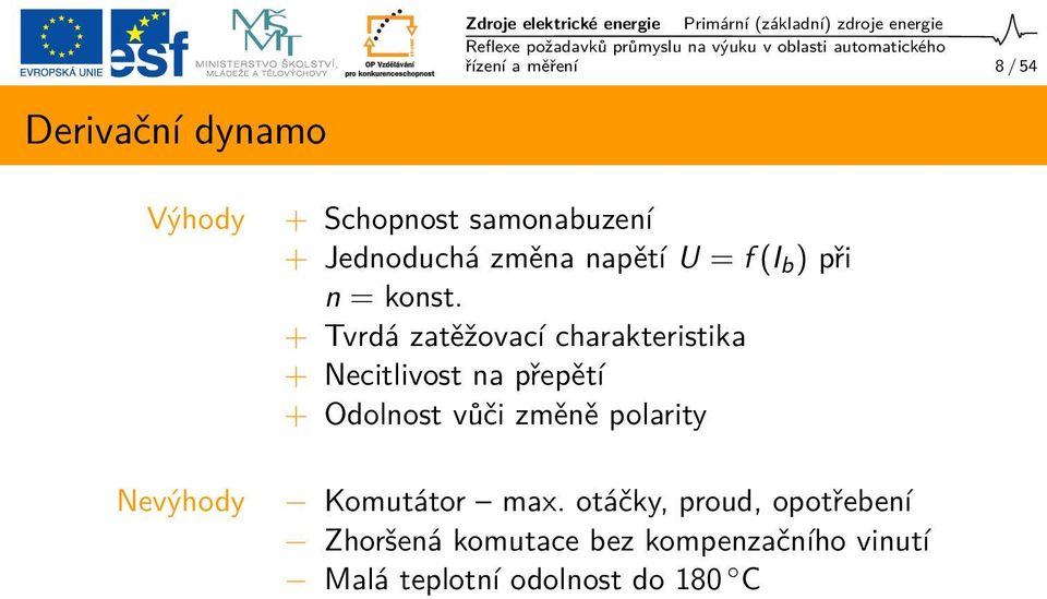 + Tvrdá zatěžovací charakteristika + Necitlivost na přepětí + Odolnost vůči změně polarity Komutátor