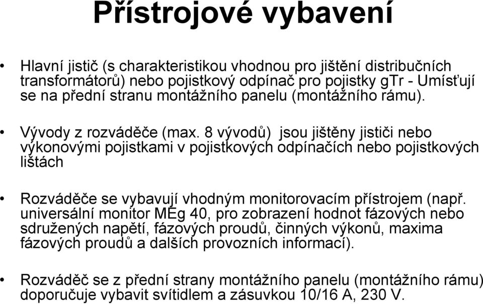 8 vývodů) jsou jištěny jističi nebo výkonovými pojistkami v pojistkových odpínačích nebo pojistkových lištách Rozváděče se vybavují vhodným monitorovacím přístrojem (např.