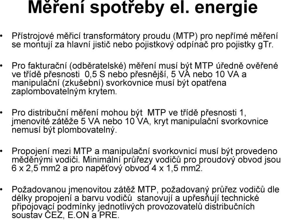 krytem. Pro distribuční měření mohou být MTP ve třídě přesnosti 1, jmenovité zátěže 5 VA nebo 10 VA, kryt manipulační svorkovnice nemusí být plombovatelný.