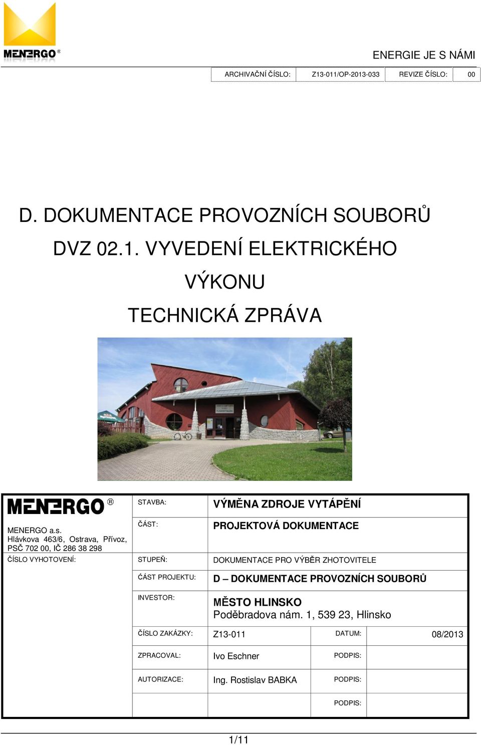 Hlávkova 463/6, Ostrava, P ívoz, PS 702 00, I 286 38 298 ÁST: PROJEKTOVÁ DOKUMENTACE ÍSLO VYHOTOVENÍ: STUPE : DOKUMENTACE PRO