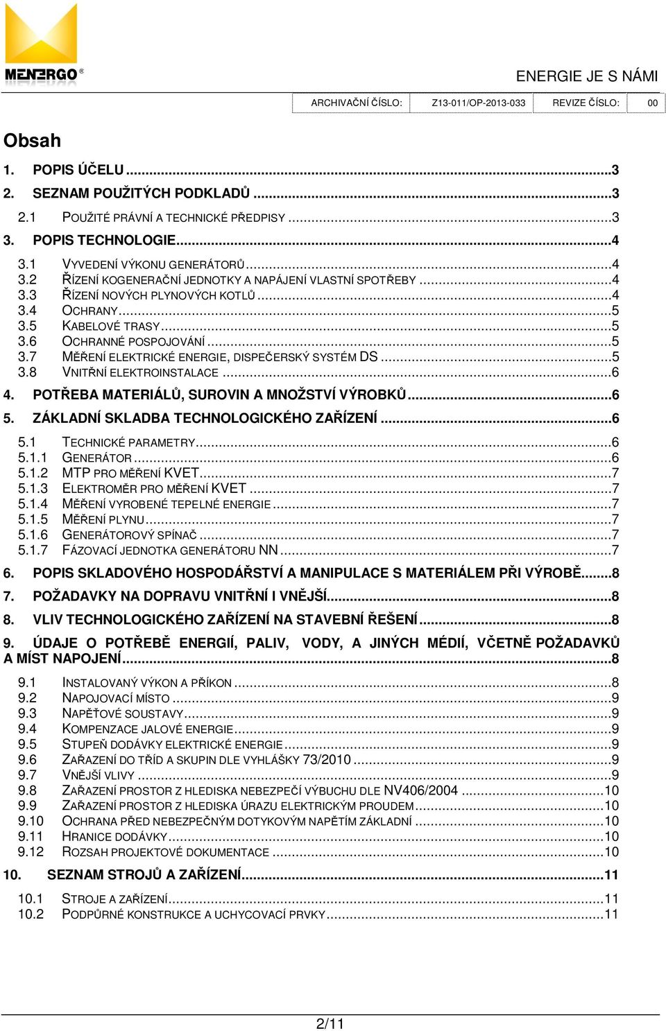 POT EBA MATERIÁL, SUROVIN A MNOŽSTVÍ VÝROBK...6 5. ZÁKLADNÍ SKLADBA TECHNOLOGICKÉHO ZA ÍZENÍ...6 5.1 TECHNICKÉ PARAMETRY...6 5.1.1 GENERÁTOR...6 5.1.2 MTP PRO M ENÍ KVET...7 5.1.3 ELEKTROM R PRO M ENÍ KVET.