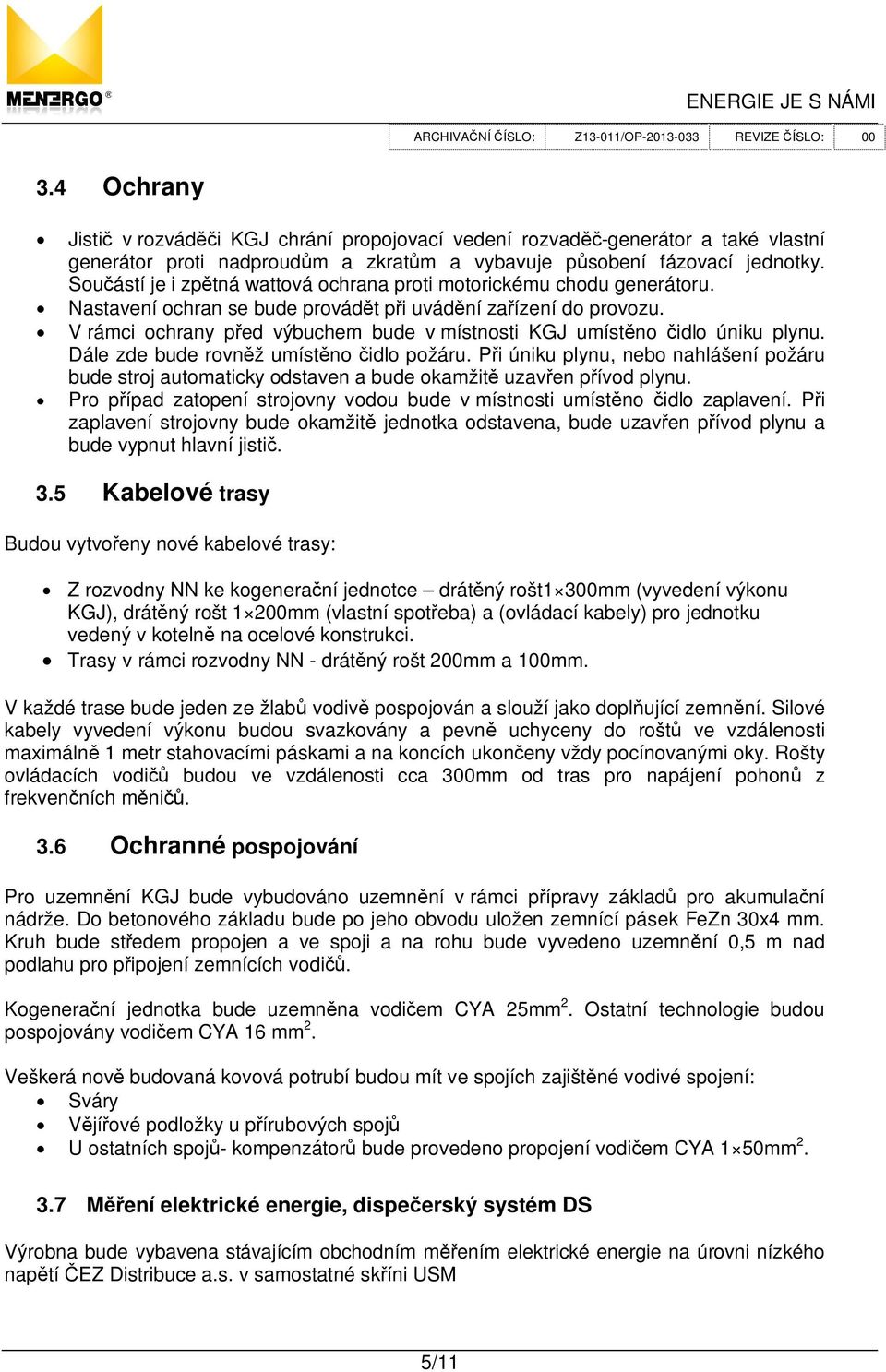 V rámci ochrany p ed výbuchem bude v místnosti KGJ umíst no idlo úniku plynu. Dále zde bude rovn ž umíst no idlo požáru.