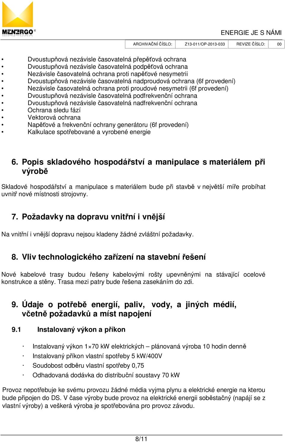 nadfrekven ní ochrana Ochrana sledu fází Vektorová ochrana Nap ové a frekven ní ochrany generátoru (6f provedení) Kalkulace spot ebované a vyrobené energie 6.