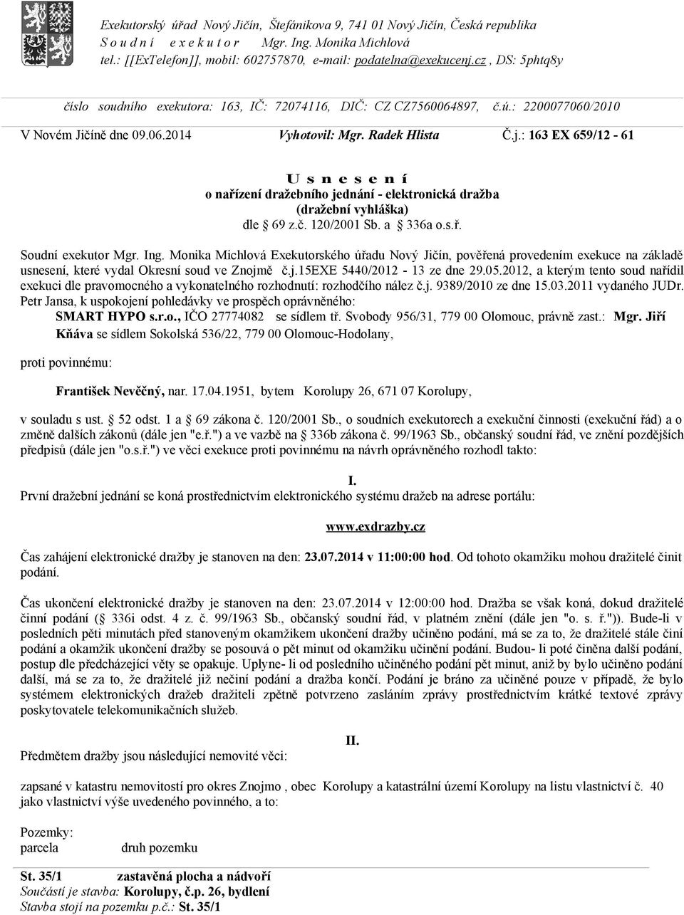 : 163 EX 659/12-61 U s n e s e n í o nařízení dražebního jednání - elektronická dražba (dražební vyhláška) dle 69 z.č. 120/2001 Sb. a 336a o.s.ř. Soudní exekutor Mgr. Ing.