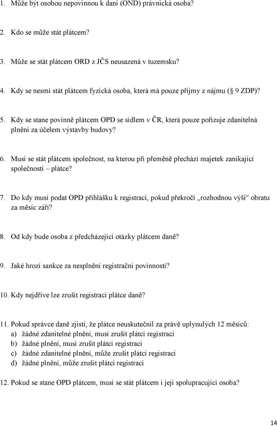 6. Musí se stát plátcem společnost, na kterou při přeměně přechází majetek zanikající společnosti plátce? 7.