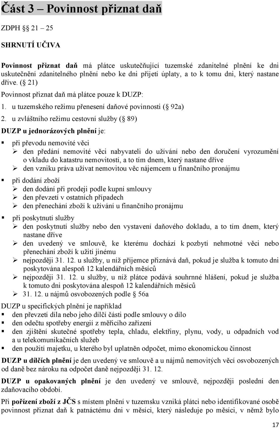 u zvláštního režimu cestovní služby ( 89) DUZP u jednorázových plnění je: při převodu nemovité věci den předání nemovité věci nabyvateli do užívání nebo den doručení vyrozumění o vkladu do katastru