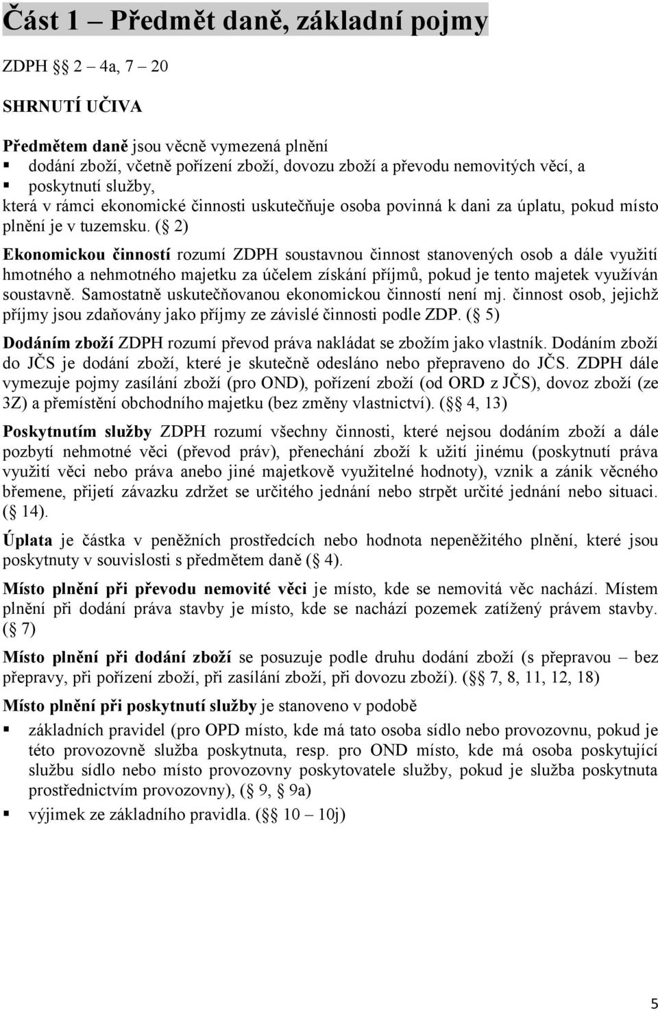 ( 2) Ekonomickou činností rozumí ZDPH soustavnou činnost stanovených osob a dále využití hmotného a nehmotného majetku za účelem získání příjmů, pokud je tento majetek využíván soustavně.