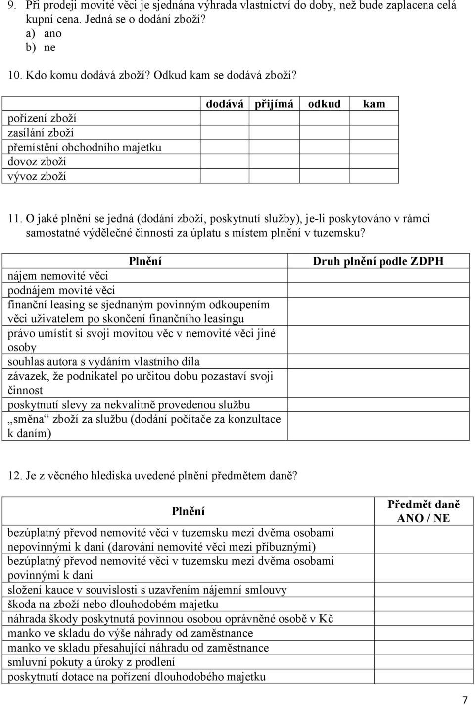 O jaké plnění se jedná (dodání zboží, poskytnutí služby), je-li poskytováno v rámci samostatné výdělečné činnosti za úplatu s místem plnění v tuzemsku?