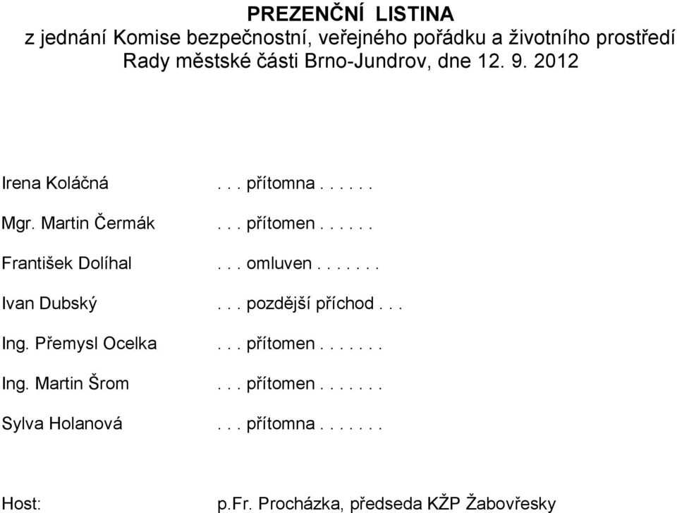 ..... František Dolíhal... omluven....... Ivan Dubský... pozdější příchod... Ing. Přemysl Ocelka... přítomen.