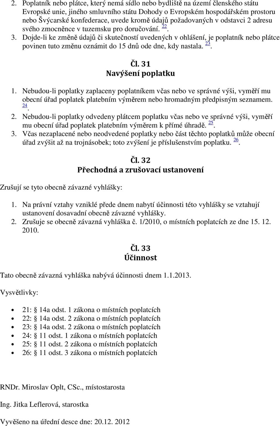 Dojde-li ke změně údajů či skutečností uvedených v ohlášení, je poplatník nebo plátce povinen tuto změnu oznámit do 15 dnů ode dne, kdy nastala. 23. Čl. 31 Navýšení poplatku 1.