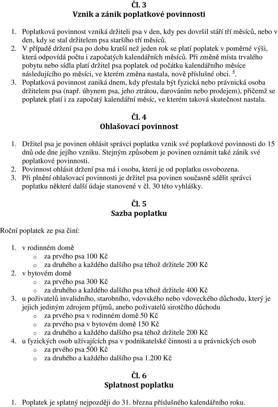 Při změně místa trvalého pobytu nebo sídla platí držitel psa poplatek od počátku kalendářního měsíce následujícího po měsíci, ve kterém změna nastala, nově příslušné obci. 4. 3.