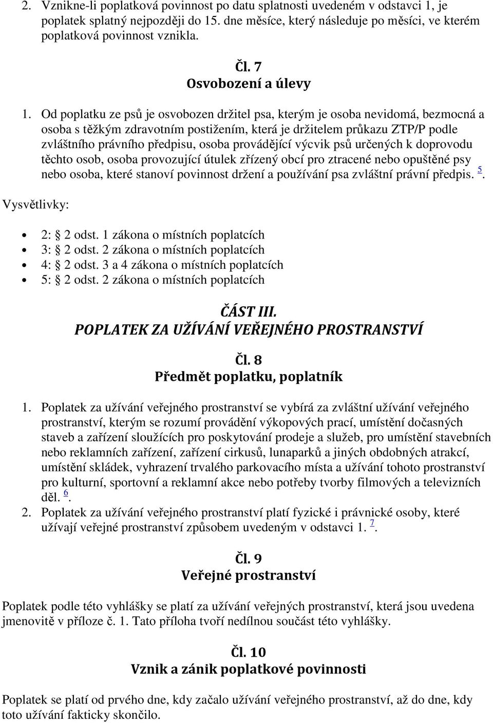 Od poplatku ze psů je osvobozen držitel psa, kterým je osoba nevidomá, bezmocná a osoba s těžkým zdravotním postižením, která je držitelem průkazu ZTP/P podle zvláštního právního předpisu, osoba