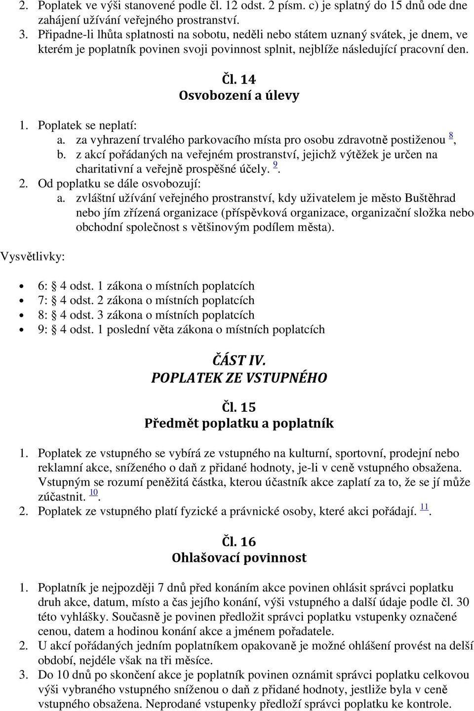 14 Osvobození a úlevy 1. Poplatek se neplatí: a. za vyhrazení trvalého parkovacího místa pro osobu zdravotně postiženou 8, b.