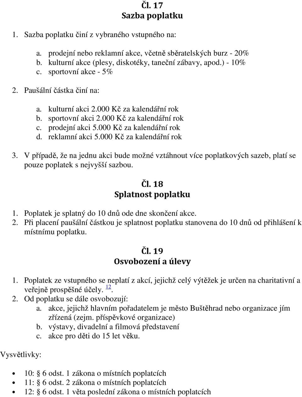 reklamní akci 5.000 Kč za kalendářní rok 3. V případě, že na jednu akci bude možné vztáhnout více poplatkových sazeb, platí se pouze poplatek s nejvyšší sazbou. Čl. 18 Splatnost poplatku 1.