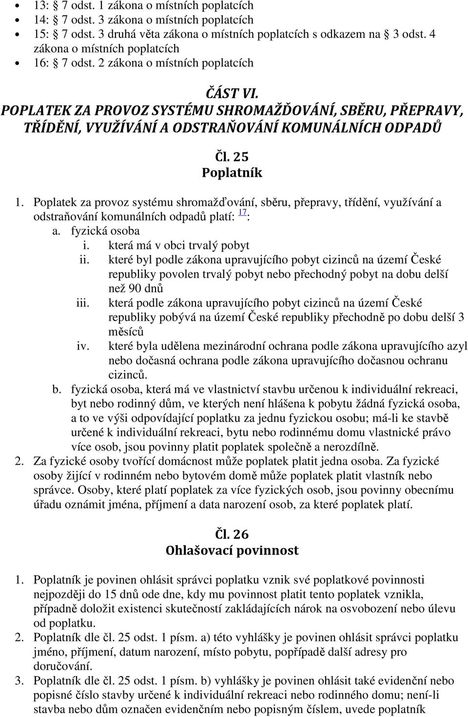 25 Poplatník 1. Poplatek za provoz systému shromažďování, sběru, přepravy, třídění, využívání a odstraňování komunálních odpadů platí: 17 : a. fyzická osoba i. která má v obci trvalý pobyt ii.