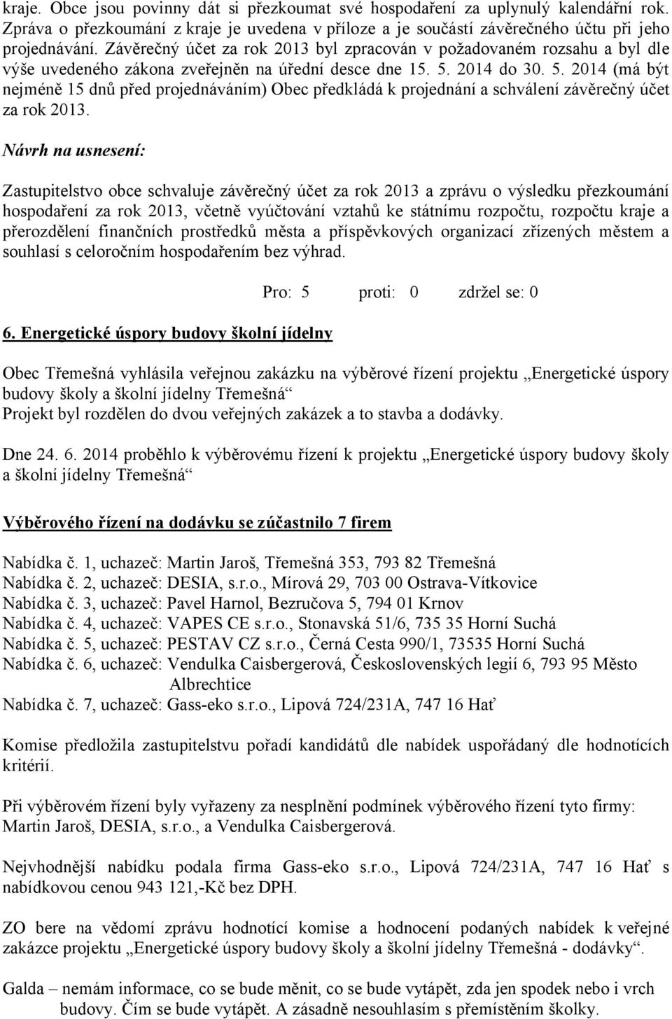 2014 do 30. 5. 2014 (má být nejméně 15 dnů před projednáváním) Obec předkládá k projednání a schválení závěrečný účet za rok 2013.