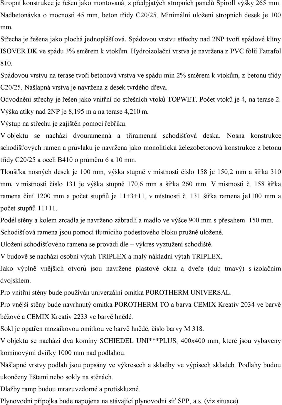 Spádovou vrstvu na terase tvoří betonová vrstva ve spádu min 2% směrem k vtokům, z betonu třídy C2/25. Nášlapná vrstva je navržena z desek tvrdého dřeva.