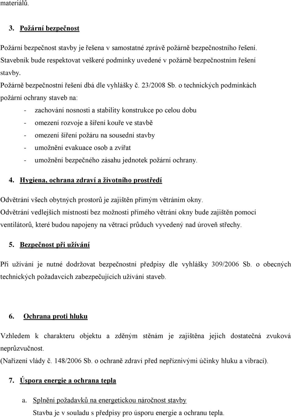 o technických podmínkách požární ochrany staveb na: - zachování nosnosti a stability konstrukce po celou dobu - omezení rozvoje a šíření kouře ve stavbě - omezení šíření požáru na sousední stavby -