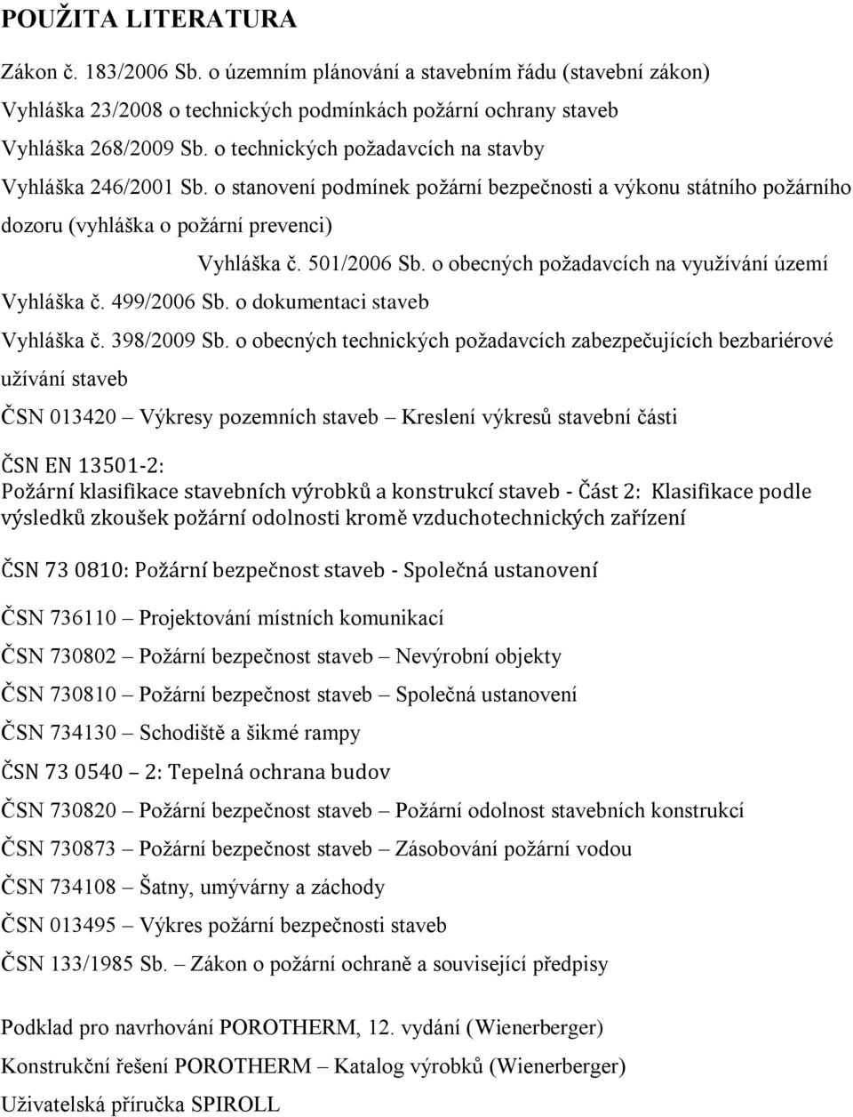 o obecných požadavcích na využívání území Vyhláška č. 499/26 Sb. o dokumentaci staveb Vyhláška č. 398/29 Sb.