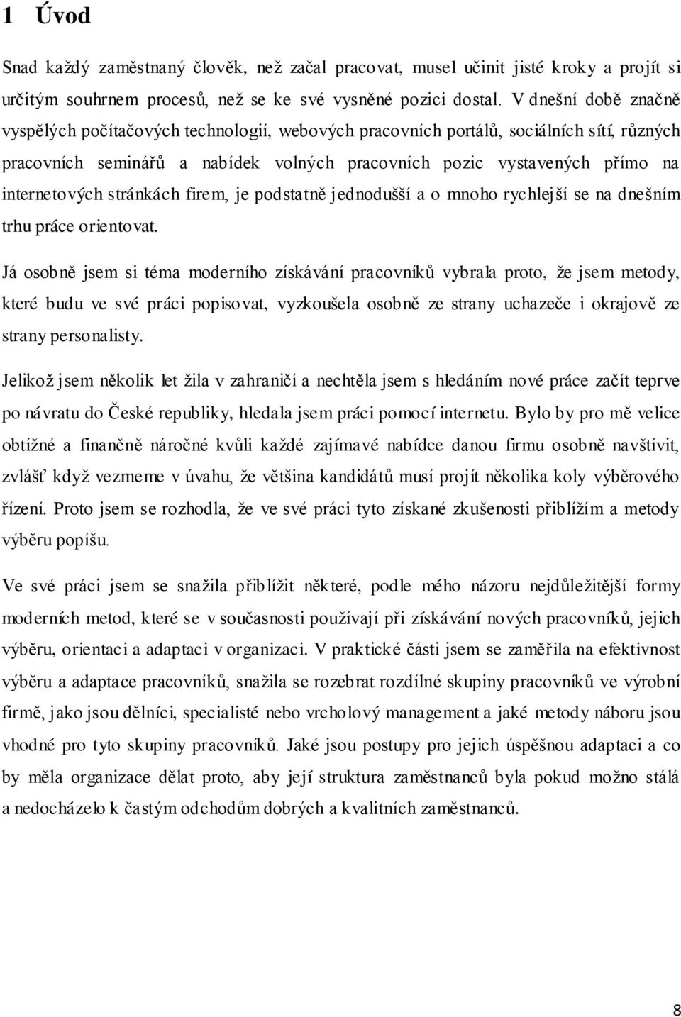 internetových stránkách firem, je podstatně jednodušší a o mnoho rychlejší se na dnešním trhu práce orientovat.