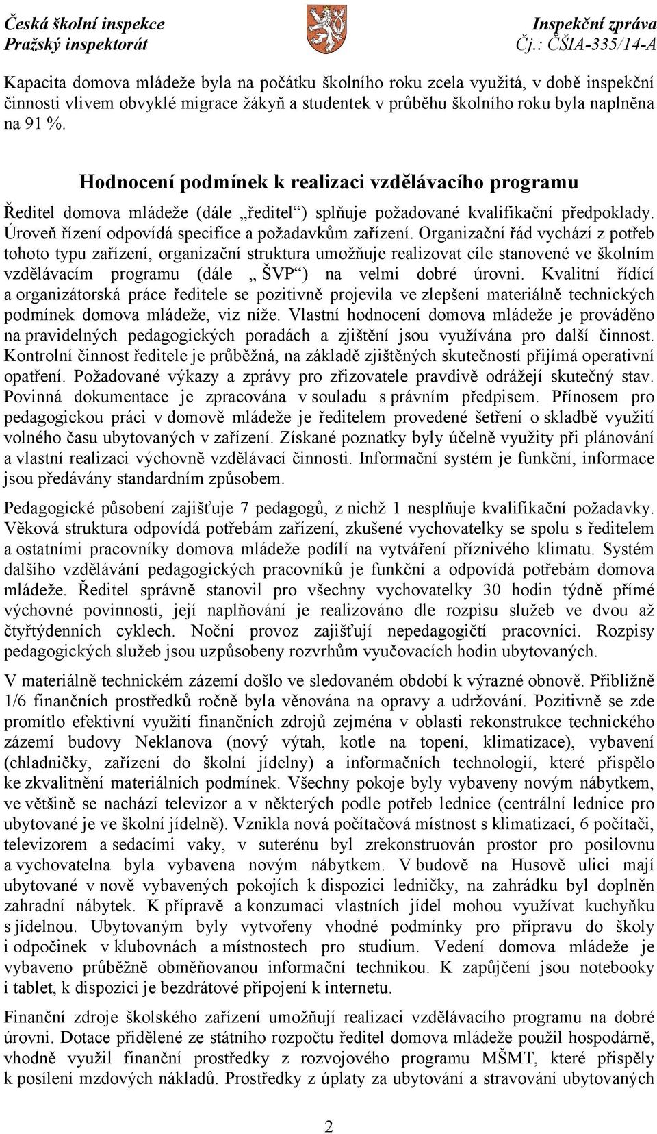 Organizační řád vychází z potřeb tohoto typu zařízení, organizační struktura umožňuje realizovat cíle stanovené ve školním vzdělávacím programu (dále ŠVP ) na velmi dobré úrovni.