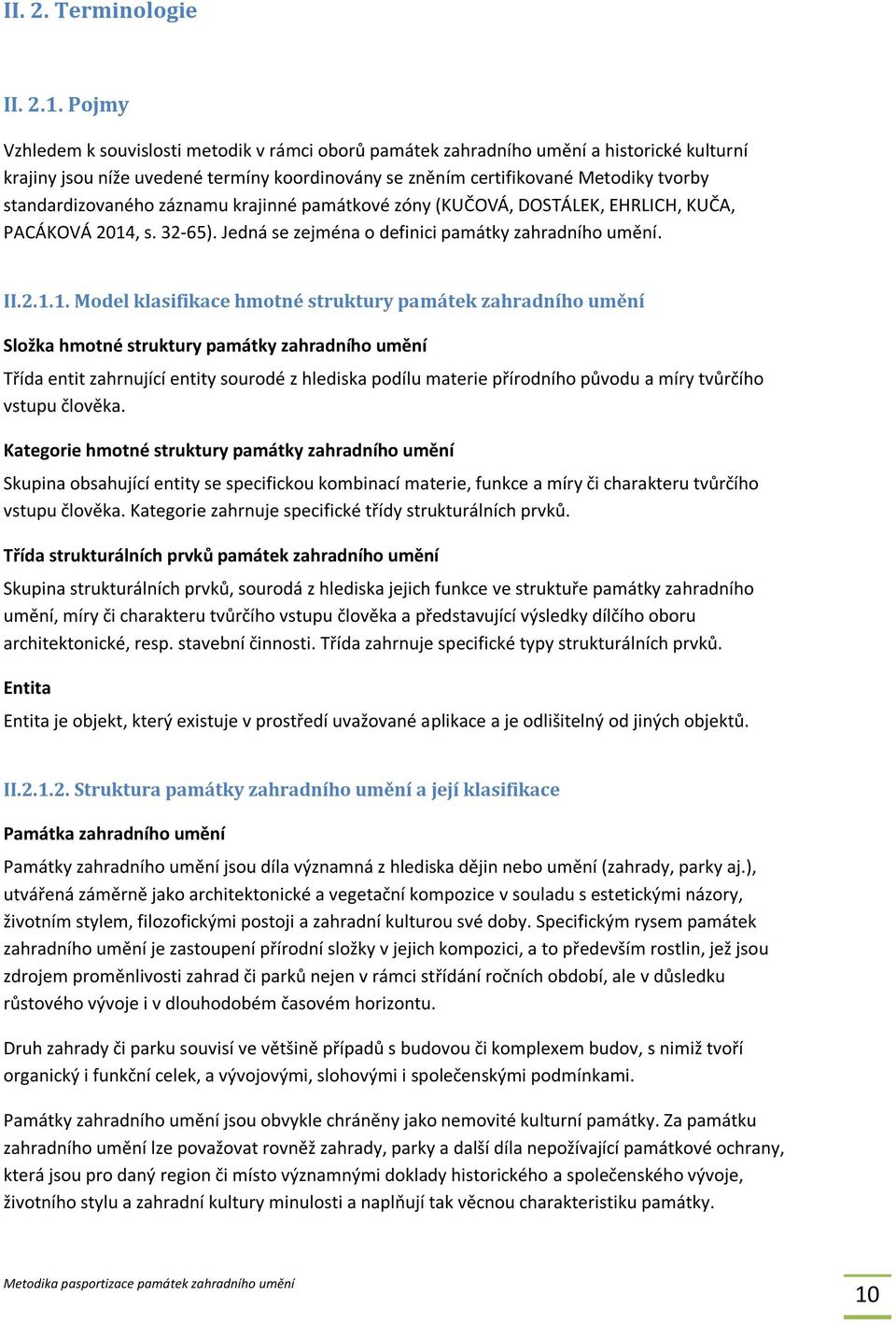 standardizovaného záznamu krajinné památkové zóny KUČOVÁ, DOSTÁLEK, EHRLICH, KUČA, PACÁKOVÁ 4, s. 32-65). Jedná se zejména o definici památky zahradního umění. II.2.1.