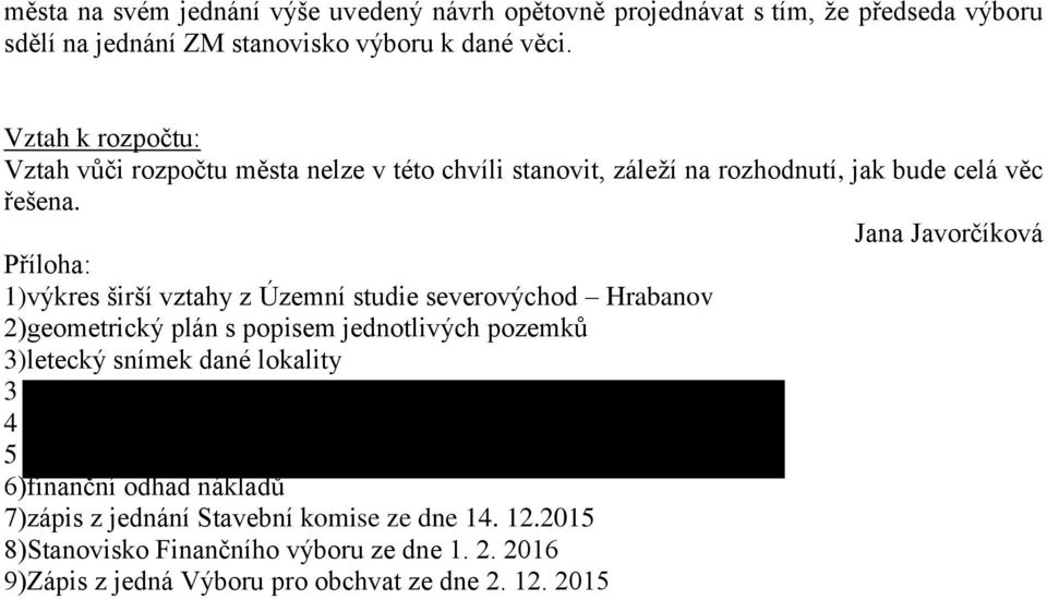 Jana Javorčíková Příloha: 1)výkres širší vztahy z Územní studie severovýchod Hrabanov 2)geometrický plán s popisem jednotlivých pozemků 3)letecký snímek