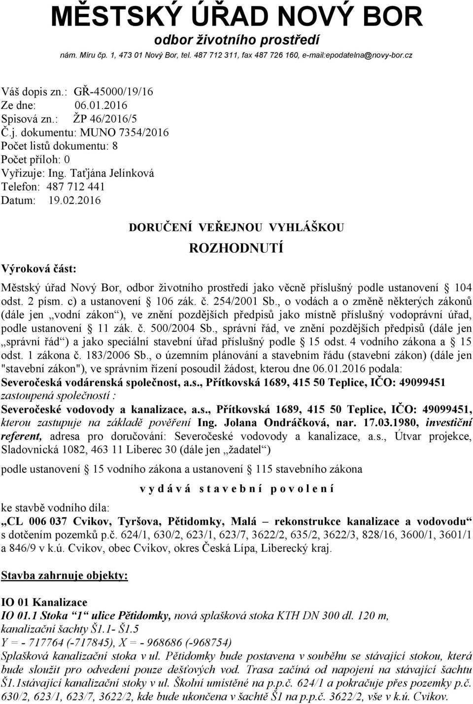 2016 Výroková část: DORUČENÍ VEŘEJNOU VYHLÁŠKOU ROZHODNUTÍ Městský úřad Nový Bor, odbor životního prostředí jako věcně příslušný podle ustanovení 104 odst. 2 písm. c) a ustanovení 106 zák. č. 254/2001 Sb.