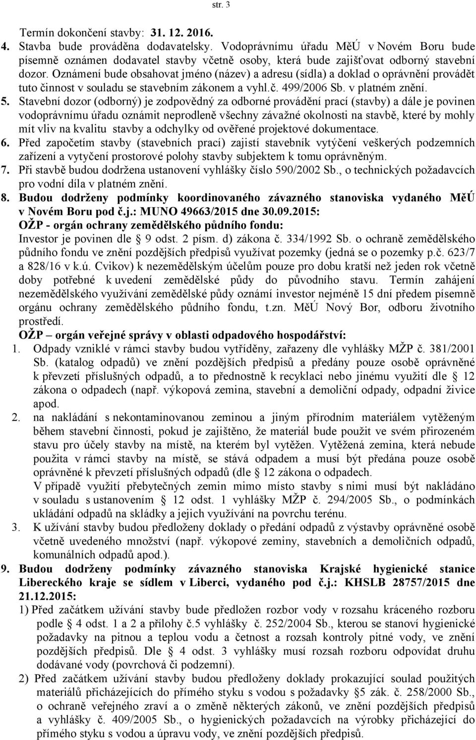 Oznámení bude obsahovat jméno (název) a adresu (sídla) a doklad o oprávnění provádět tuto činnost v souladu se stavebním zákonem a vyhl.č. 499/2006 Sb. v platném znění. 5.