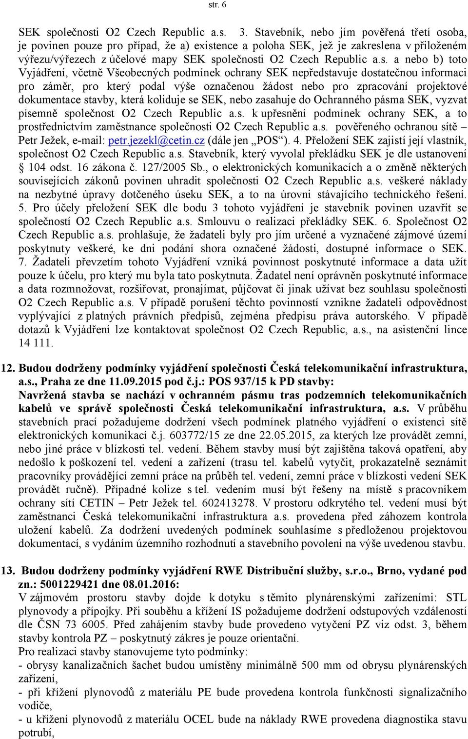 s. a nebo b) toto Vyjádření, včetně Všeobecných podmínek ochrany SEK nepředstavuje dostatečnou informaci pro záměr, pro který podal výše označenou žádost nebo pro zpracování projektové dokumentace