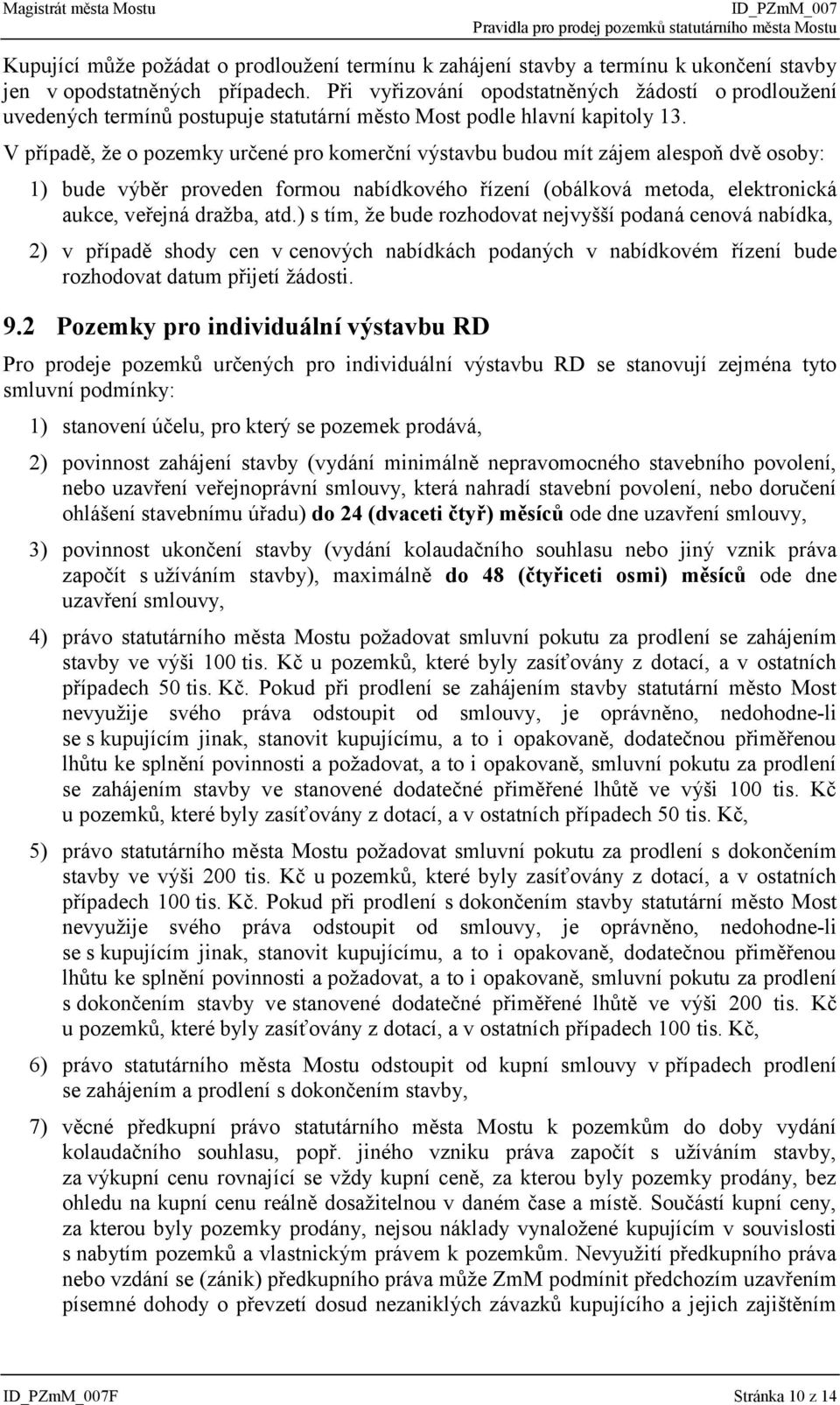 V případě, že o pozemky určené pro komerční výstavbu budou mít zájem alespoň dvě osoby: 1) bude výběr proveden formou nabídkového řízení (obálková metoda, elektronická aukce, veřejná dražba, atd.