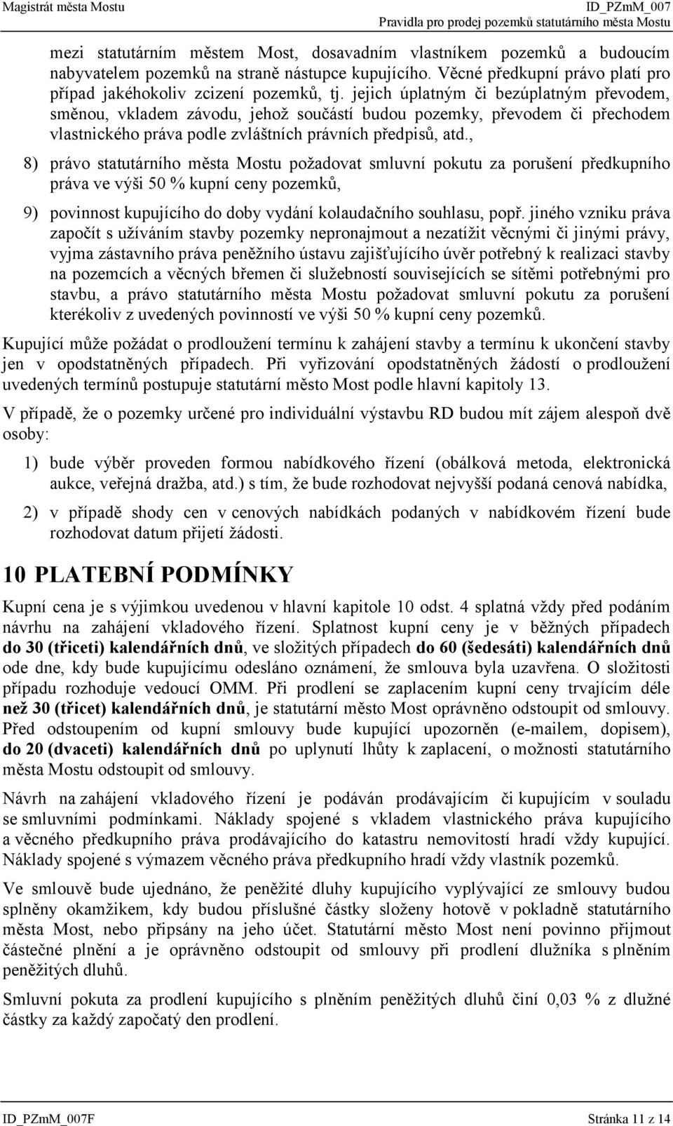 , 8) právo statutárního města Mostu požadovat smluvní pokutu za porušení předkupního práva ve výši 50 % kupní ceny pozemků, 9) povinnost kupujícího do doby vydání kolaudačního souhlasu, popř.