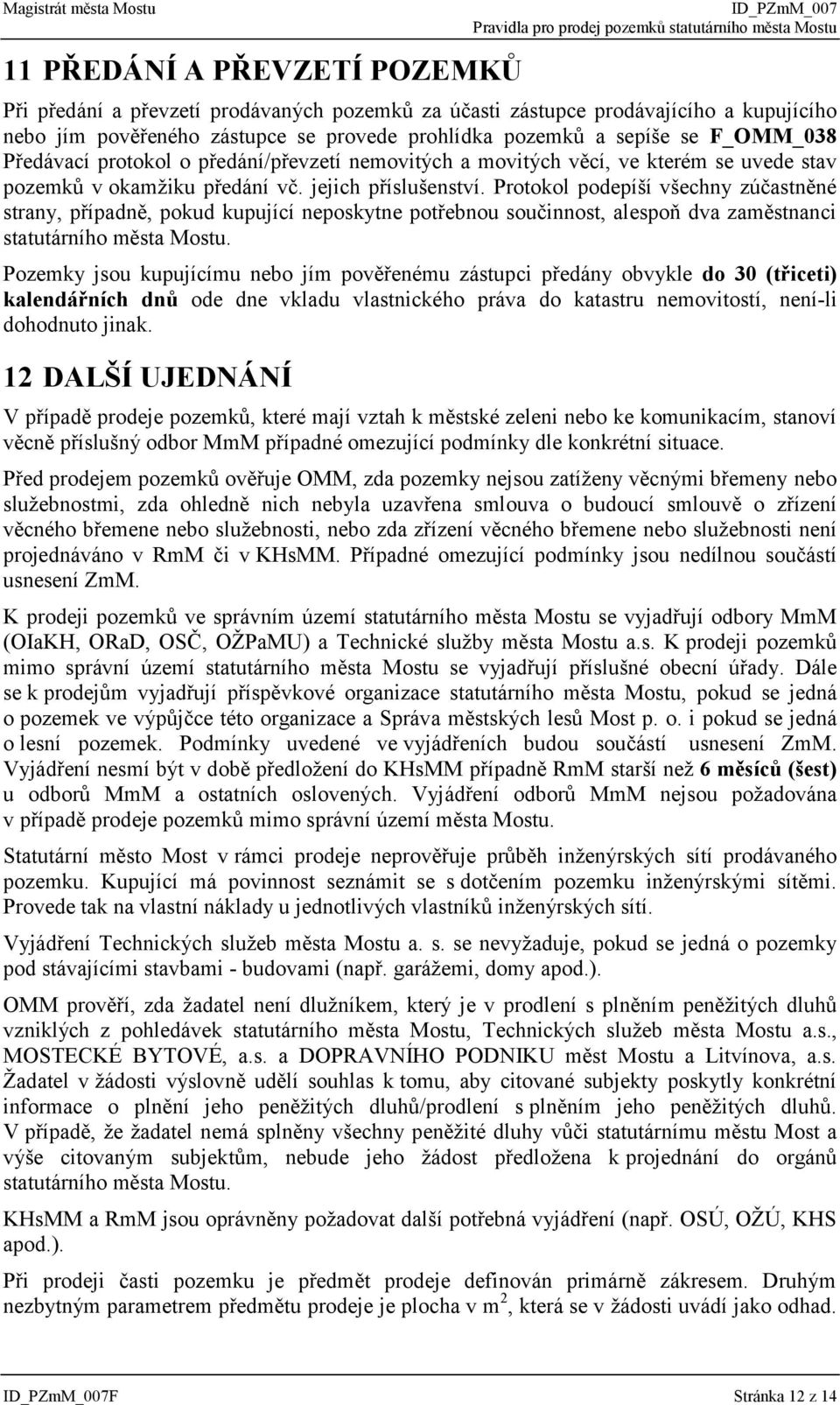 Protokol podepíší všechny zúčastněné strany, případně, pokud kupující neposkytne potřebnou součinnost, alespoň dva zaměstnanci statutárního města Mostu.