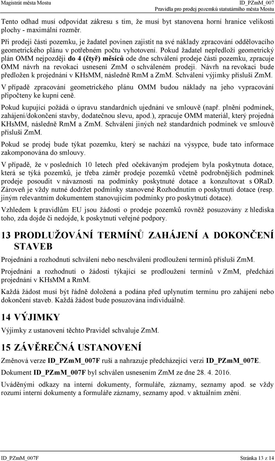 Pokud žadatel nepředloží geometrický plán OMM nejpozději do 4 (čtyř) měsíců ode dne schválení prodeje části pozemku, zpracuje OMM návrh na revokaci usnesení ZmM o schváleném prodeji.