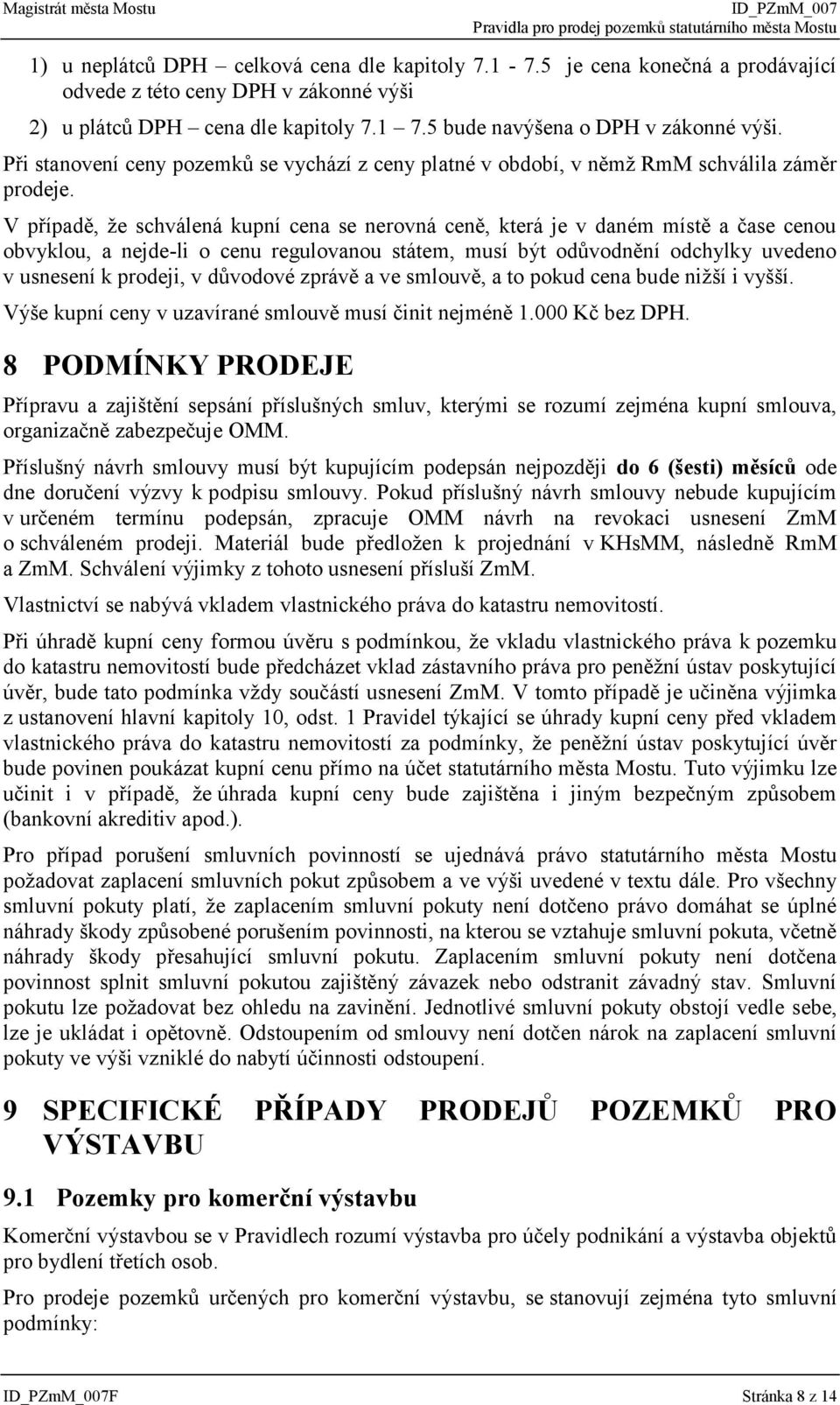 V případě, že schválená kupní cena se nerovná ceně, která je v daném místě a čase cenou obvyklou, a nejde-li o cenu regulovanou státem, musí být odůvodnění odchylky uvedeno v usnesení k prodeji, v