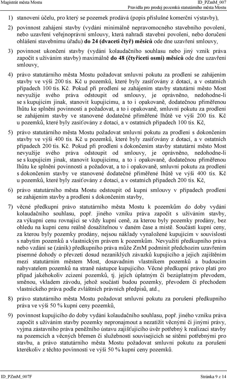 nebo jiný vznik práva započít s užíváním stavby) maximálně do 48 (čtyřiceti osmi) měsíců ode dne uzavření smlouvy, 4) právo statutárního města Mostu požadovat smluvní pokutu za prodlení se zahájením