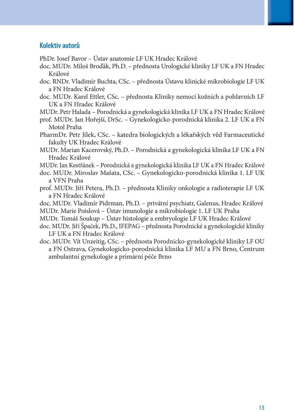 Petr Halada Porodnická a gynekologická klinika LF UK a FN Hradec Králové prof. MUDr. Jan Hořejší, DrSc. Gynekologicko-porodnická klinika 2. LF UK a FN Motol Praha PharmDr. Petr Jílek, CSc.