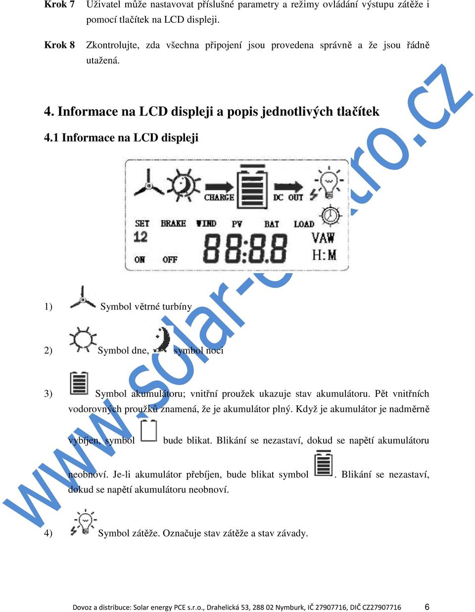 1 Informace na LCD displeji 1) Symbol větrné turbíny 2) Symbol dne, symbol noci 3) Symbol akumulátoru; vnitřní proužek ukazuje stav akumulátoru.