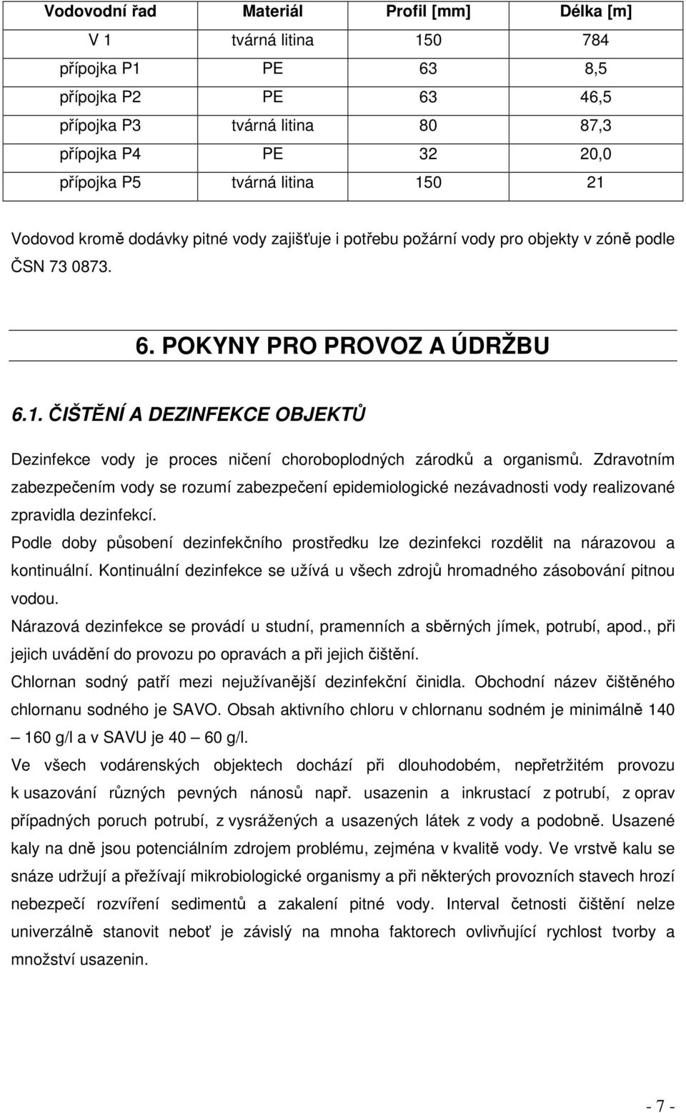 Zdravotním zabezpečením vody se rozumí zabezpečení epidemiologické nezávadnosti vody realizované zpravidla dezinfekcí.