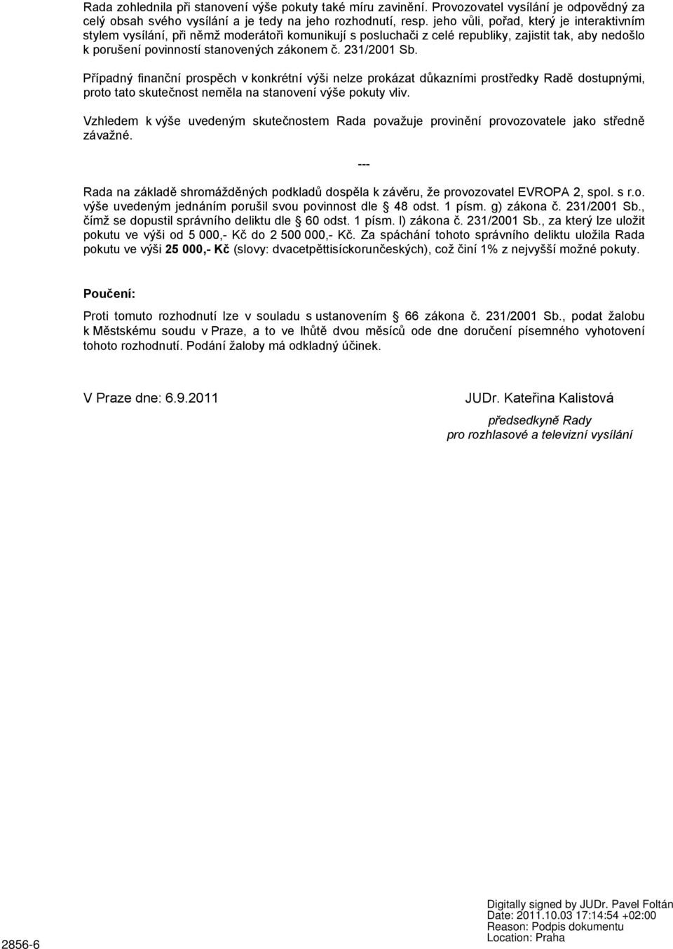 231/2001 Sb. Případný finanční prospěch v konkrétní výši nelze prokázat důkazními prostředky Radě dostupnými, proto tato skutečnost neměla na stanovení výše pokuty vliv.