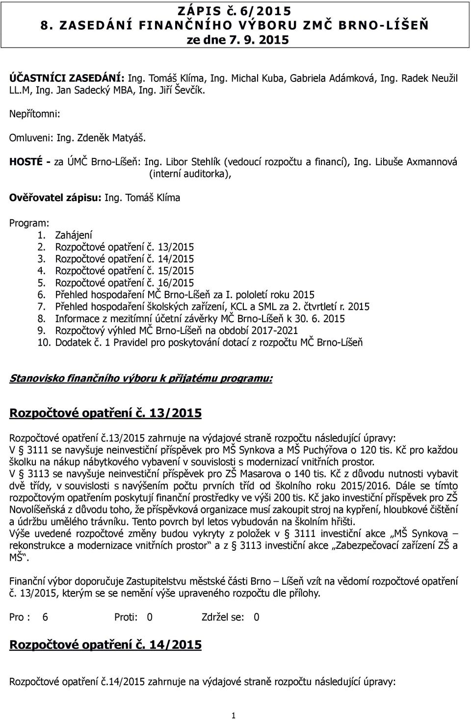 Libuše Axmannová (interní auditorka), Ověřovatel zápisu: Ing. Tomáš Klíma Program: 1. Zahájení 2. Rozpočtové opatření č. 13/2015 3. Rozpočtové opatření č. 14/2015 4. Rozpočtové opatření č. 15/2015 5.