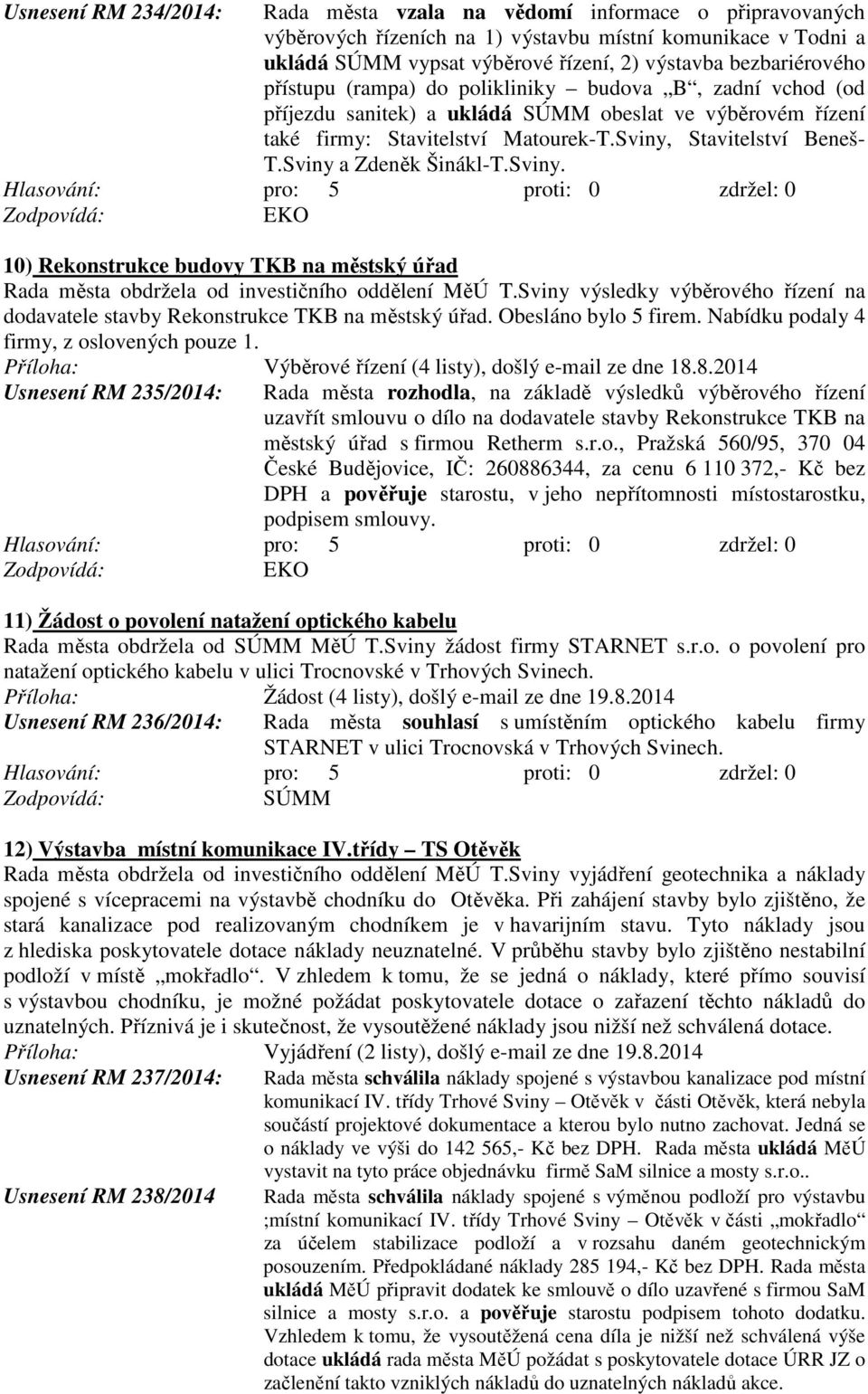 Sviny a Zdeněk Šinákl-T.Sviny. 10) Rekonstrukce budovy TKB na městský úřad Rada města obdržela od investičního oddělení MěÚ T.