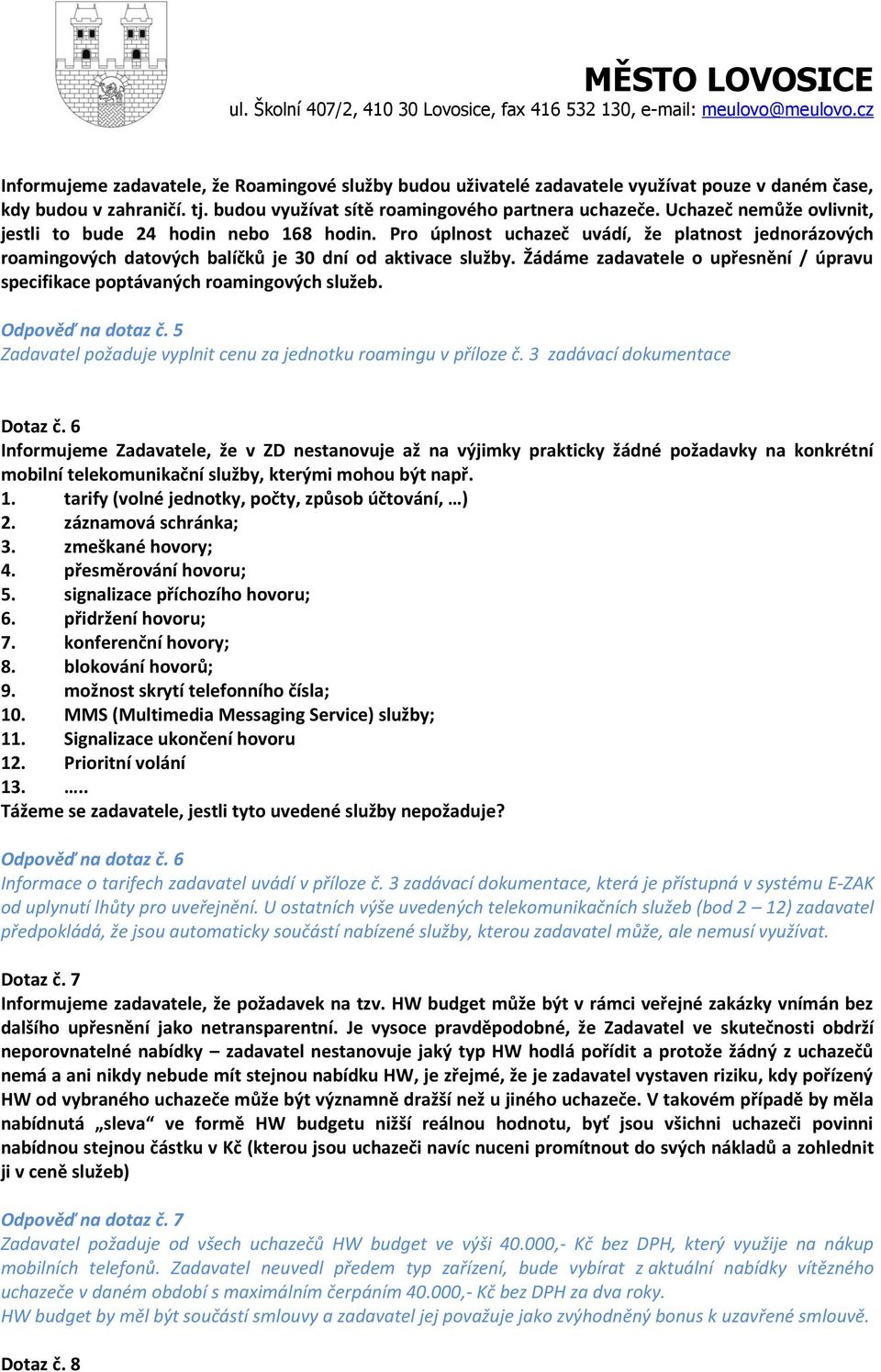 Žádáme zadavatele o upřesnění / úpravu specifikace poptávaných roamingových služeb. Odpověď na dotaz č. 5 Zadavatel požaduje vyplnit cenu za jednotku roamingu v příloze č.