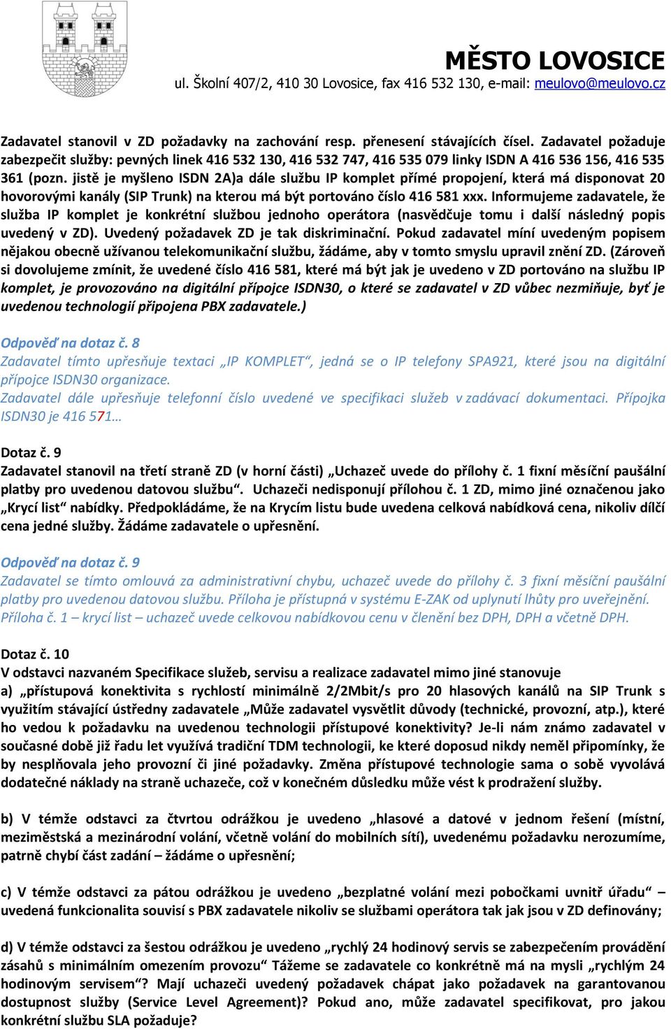 jistě je myšleno ISDN 2A)a dále službu IP komplet přímé propojení, která má disponovat 20 hovorovými kanály (SIP Trunk) na kterou má být portováno číslo 416 581 xxx.