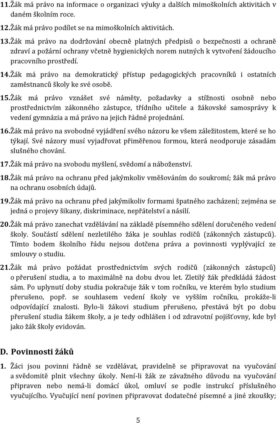 Žák má právo na demokratický přístup pedagogických pracovníků i ostatních zaměstnanců školy ke své osobě. 15.