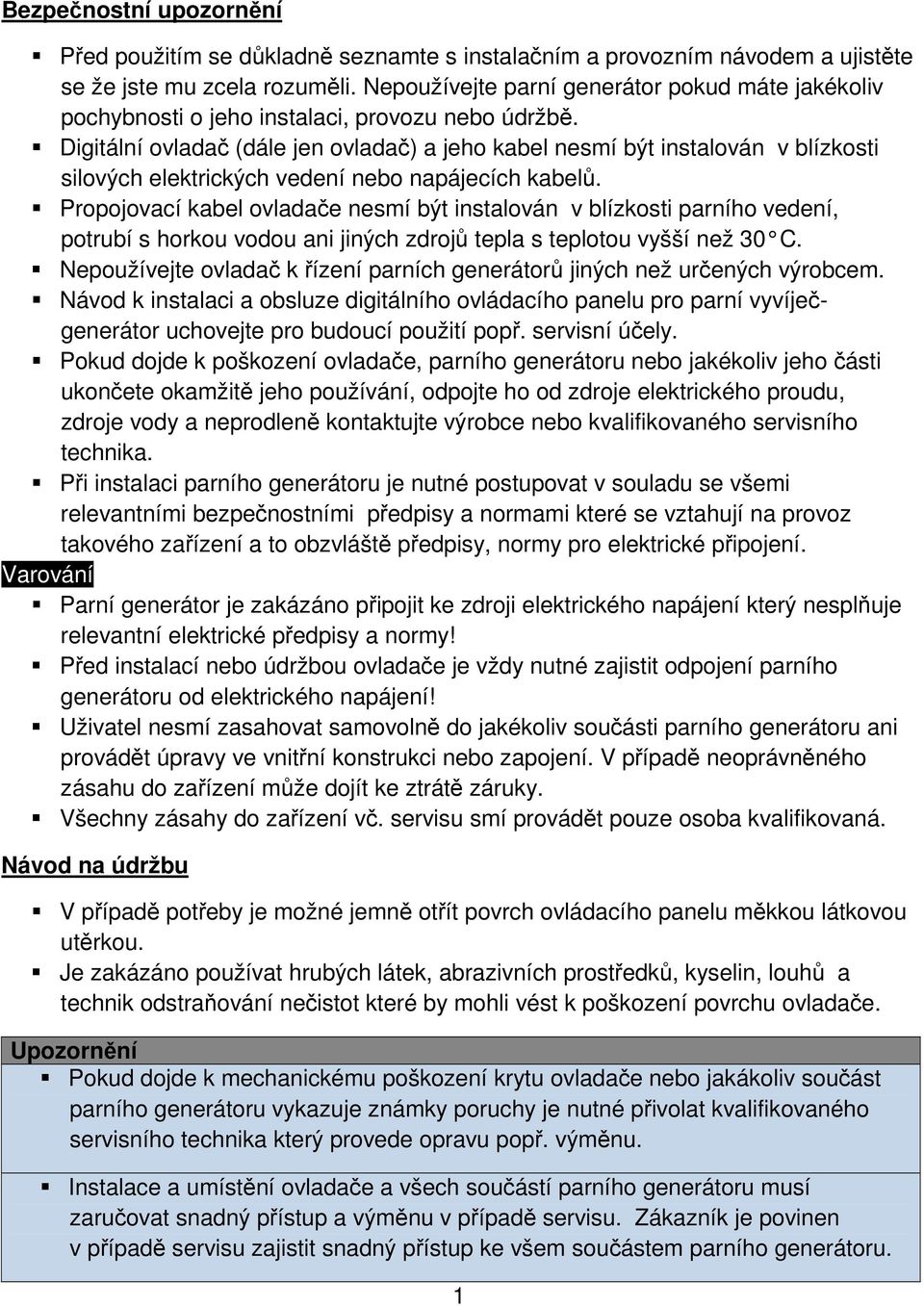 Digitální ovladač (dále jen ovladač) a jeho kabel nesmí být instalován v blízkosti silových elektrických vedení nebo napájecích kabelů.