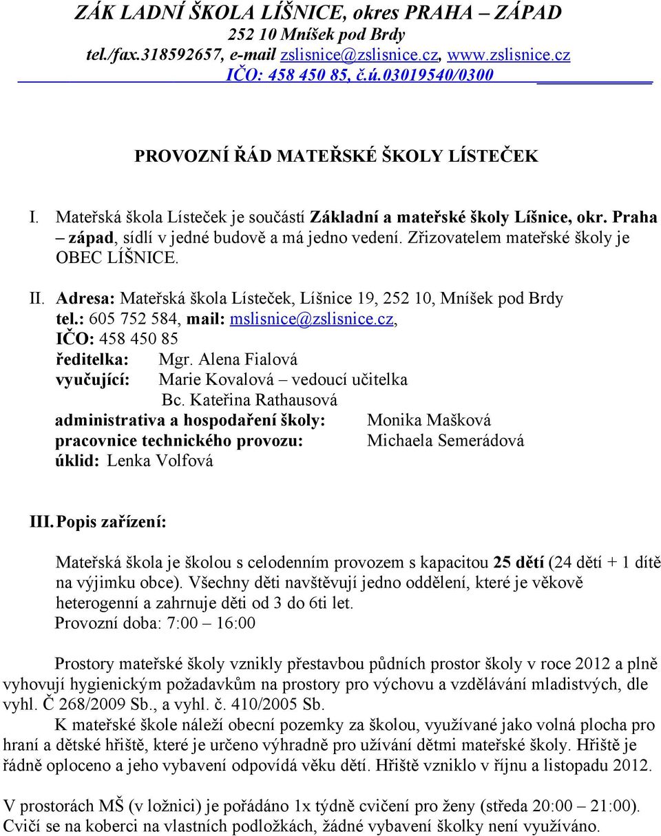 Zřizovatelem mateřské školy je OBEC LÍŠNICE. II. Adresa: Mateřská škola Lísteček, Líšnice 19, 252 10, Mníšek pod Brdy tel.: 605 752 584, mail: mslisnice@zslisnice.cz, IČO: 458 450 85 ředitelka: Mgr.