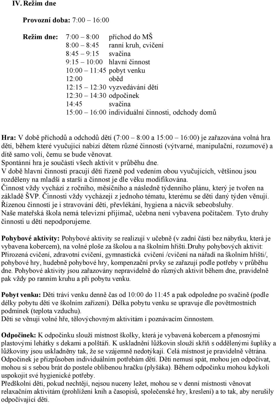 které vyučující nabízí dětem různé činnosti (výtvarné, manipulační, rozumové) a dítě samo volí, čemu se bude věnovat. Spontánní hra je součástí všech aktivit v průběhu dne.