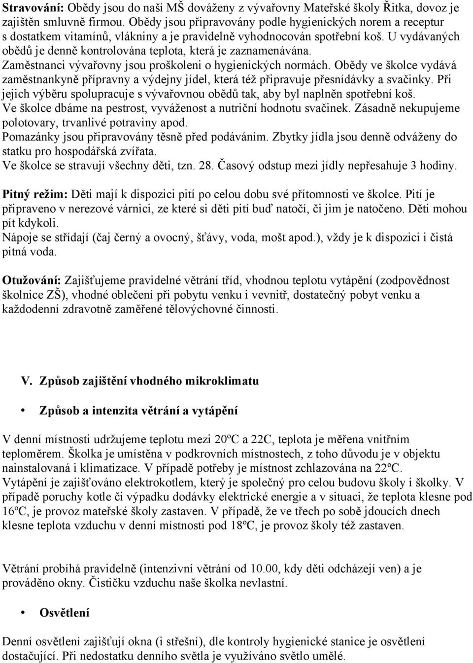 U vydávaných obědů je denně kontrolována teplota, která je zaznamenávána. Zaměstnanci vývařovny jsou proškoleni o hygienických normách.