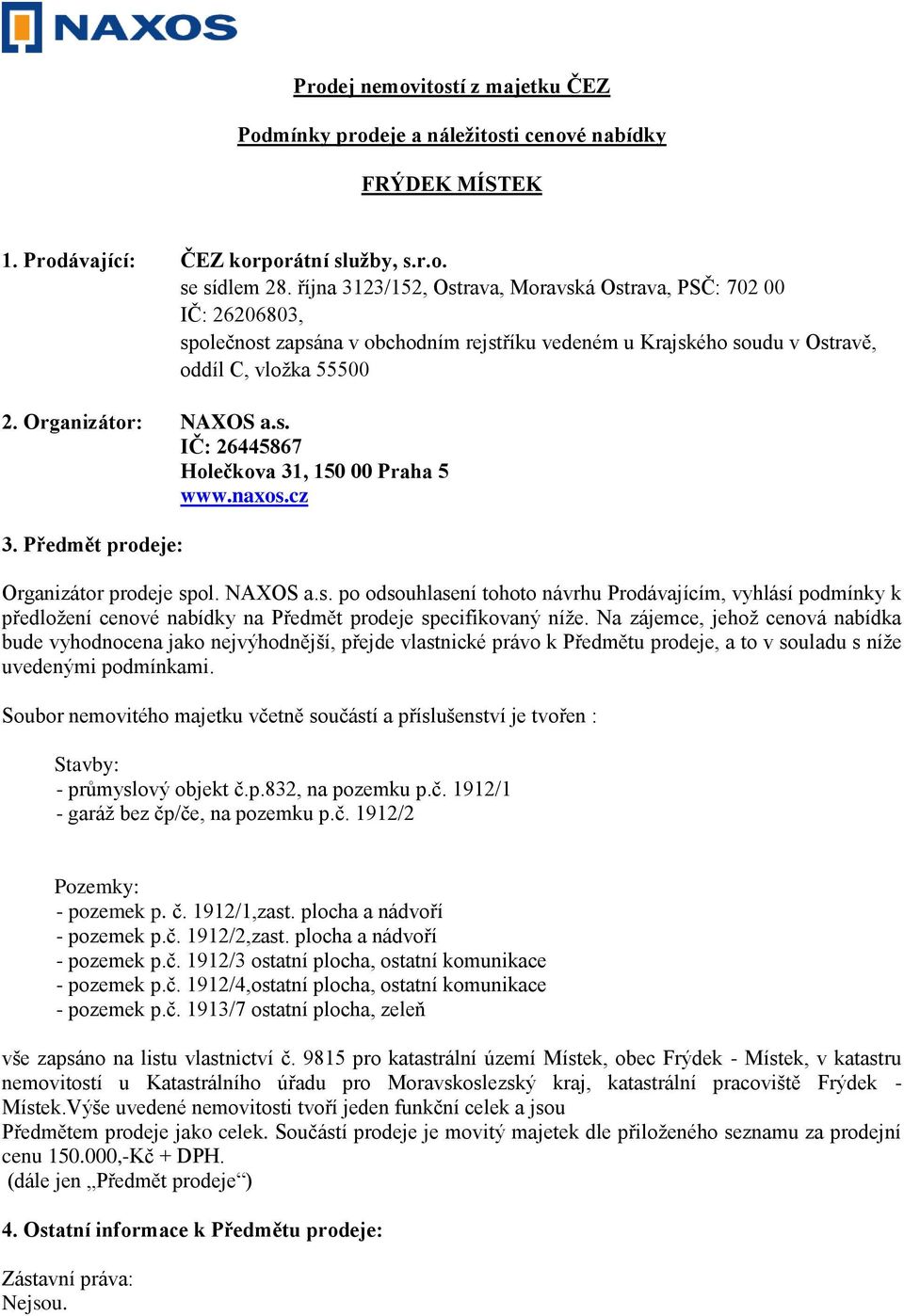 naxos.cz 3. Předmět prodeje: Organizátor prodeje spol. NAXOS a.s. po odsouhlasení tohoto návrhu Prodávajícím, vyhlásí podmínky k předložení cenové nabídky na Předmět prodeje specifikovaný níže.